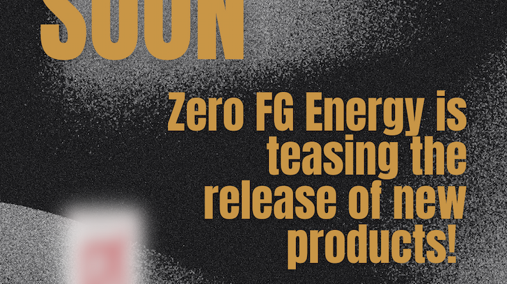 New Products coming to Zero FG Energy Drink